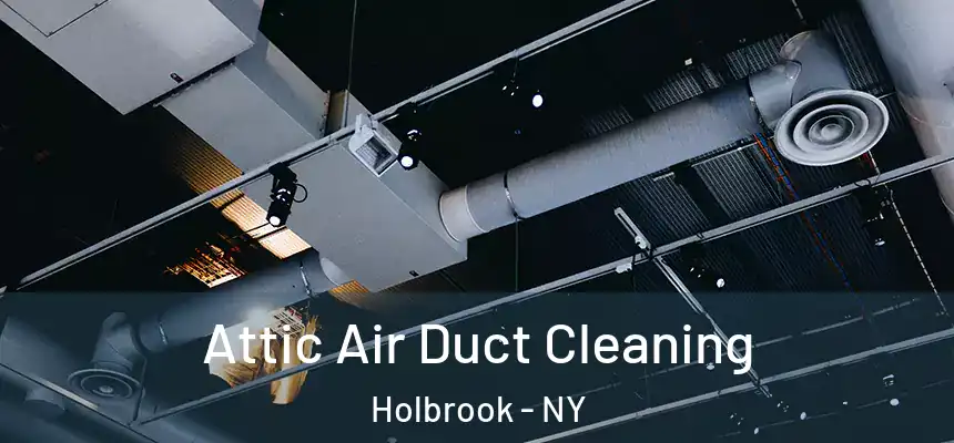 Attic Air Duct Cleaning Holbrook - NY