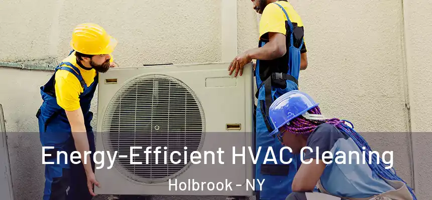  Energy-Efficient HVAC Cleaning Holbrook - NY
