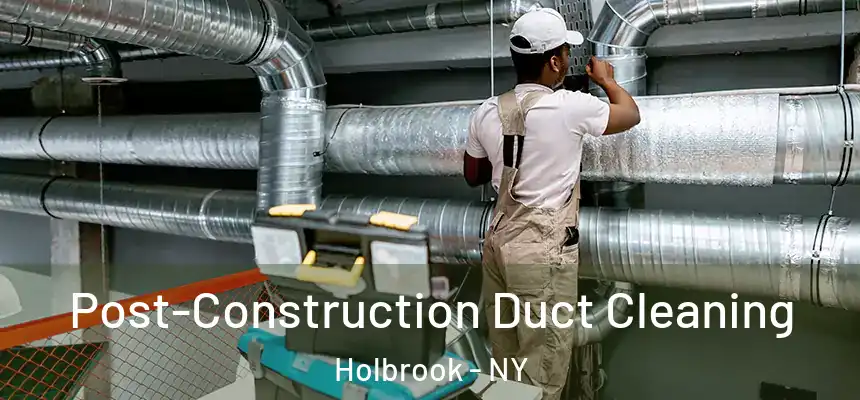 Post-Construction Duct Cleaning Holbrook - NY